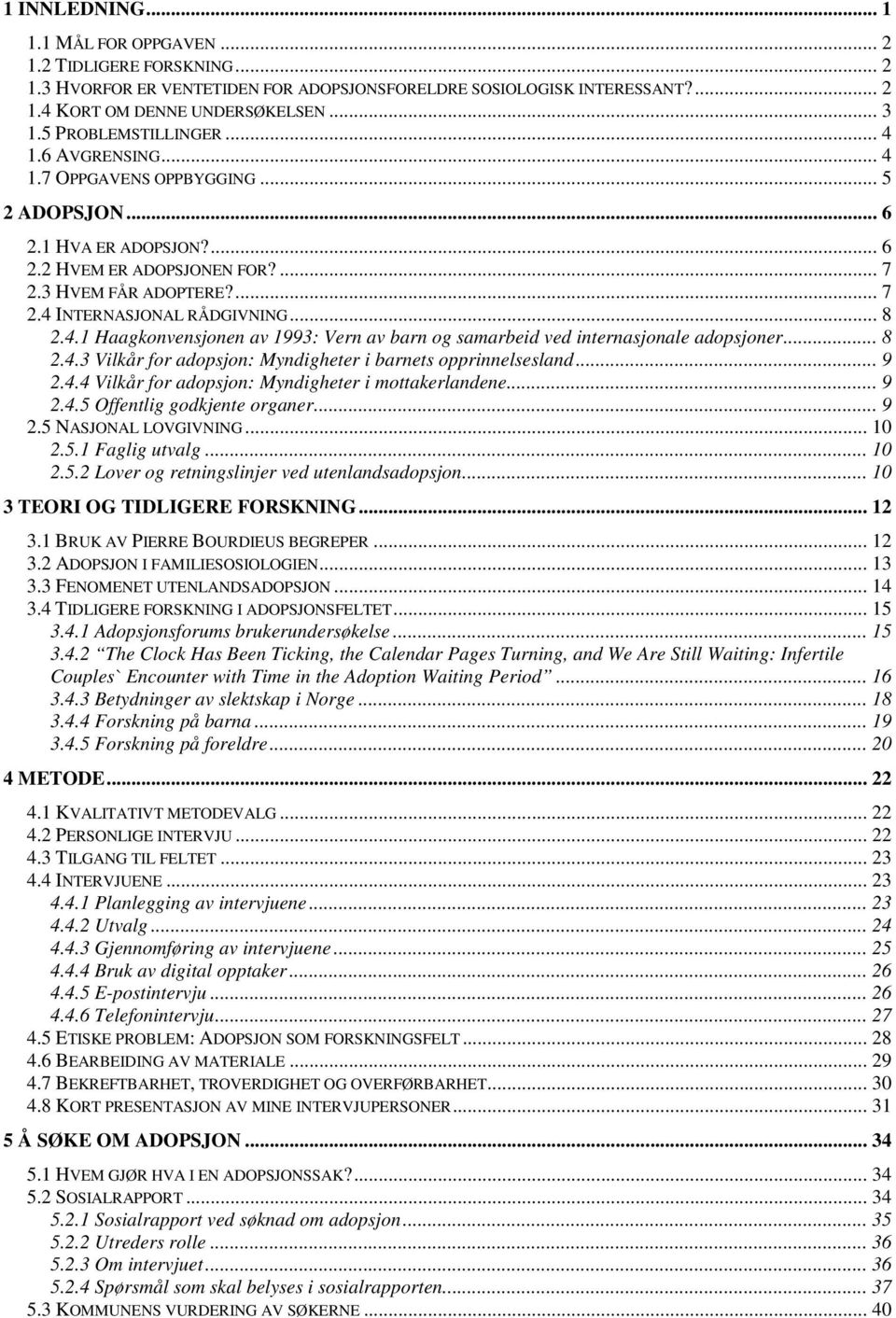 .. 8 2.4.1 Haagkonvensjonen av 1993: Vern av barn og samarbeid ved internasjonale adopsjoner... 8 2.4.3 Vilkår for adopsjon: Myndigheter i barnets opprinnelsesland... 9 2.4.4 Vilkår for adopsjon: Myndigheter i mottakerlandene.