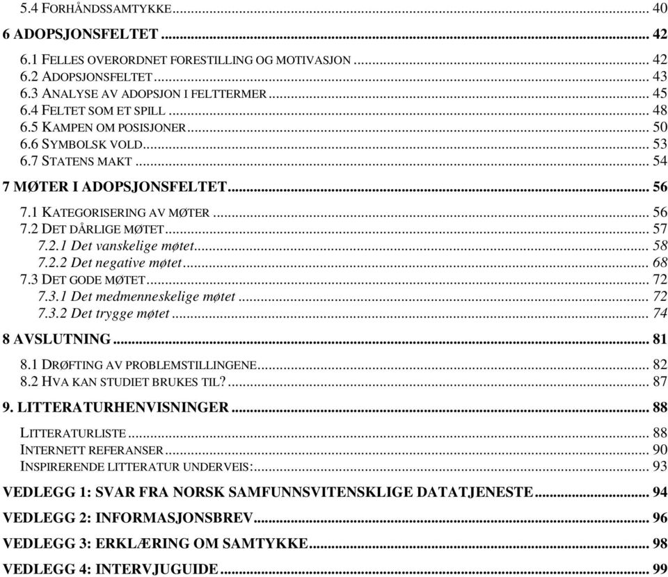 .. 58 7.2.2 Det negative møtet... 68 7.3 DET GODE MØTET... 72 7.3.1 Det medmenneskelige møtet... 72 7.3.2 Det trygge møtet... 74 8 AVSLUTNING... 81 8.1 DRØFTING AV PROBLEMSTILLINGENE... 82 8.