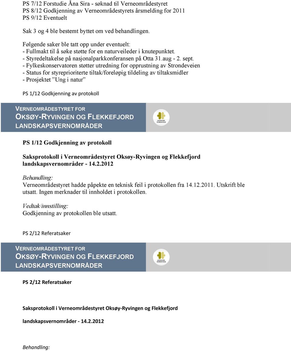 - Fylkeskonservatoren støtter utredning for opprustning av Strondeveien - Status for styreprioriterte tiltak/foreløpig tildeling av tiltaksmidler - Prosjektet Ung i natur PS 1/12 Godkjenning av