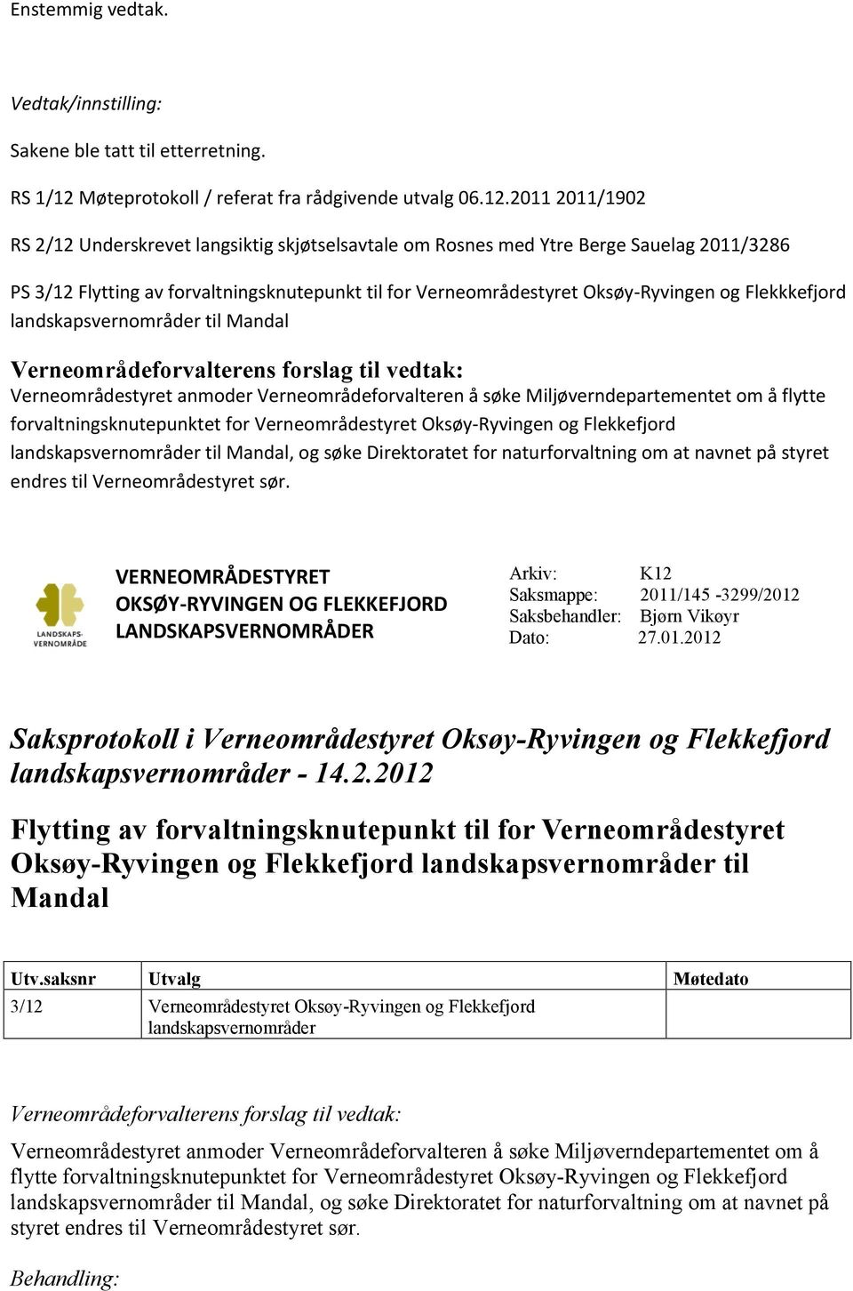 2011 2011/1902 RS 2/12 Underskrevet langsiktig skjøtselsavtale om Rosnes med Ytre Berge Sauelag 2011/3286 PS 3/12 Flytting av forvaltningsknutepunkt til for Verneområdestyret Oksøy-Ryvingen og