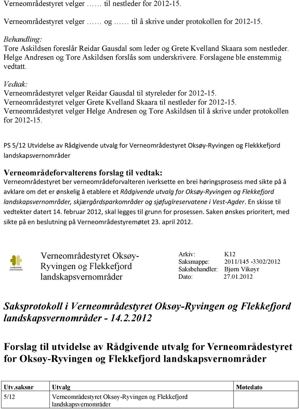 Verneområdestyret velger Reidar Gausdal til styreleder for 2012-15. Verneområdestyret velger Grete Kvelland Skaara til nestleder for 2012-15.