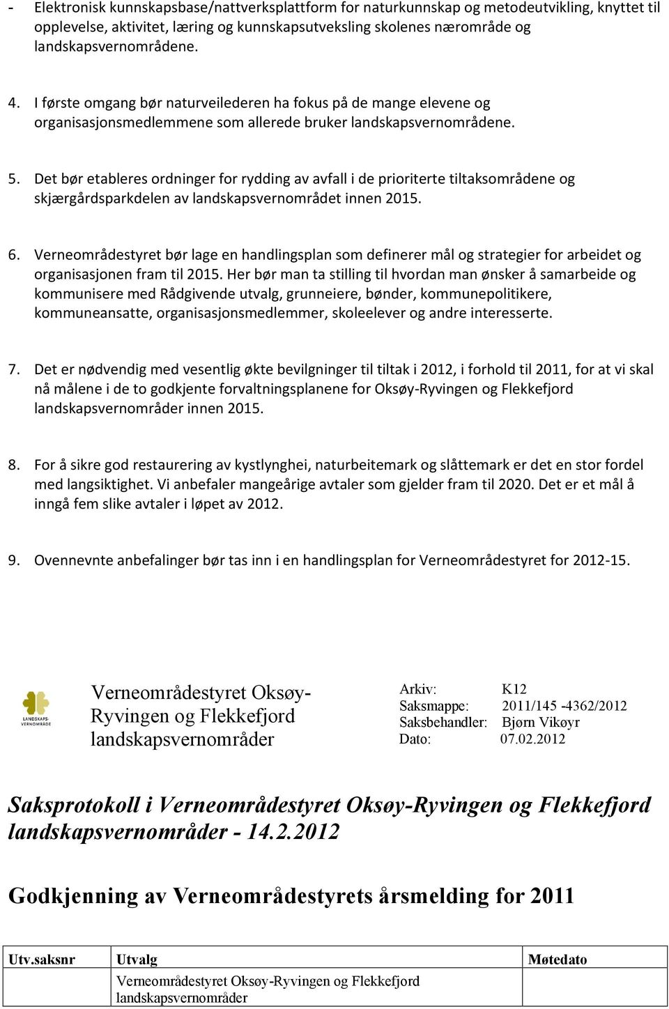 Det bør etableres ordninger for rydding av avfall i de prioriterte tiltaksområdene og skjærgårdsparkdelen av landskapsvernområdet innen 2015. 6.