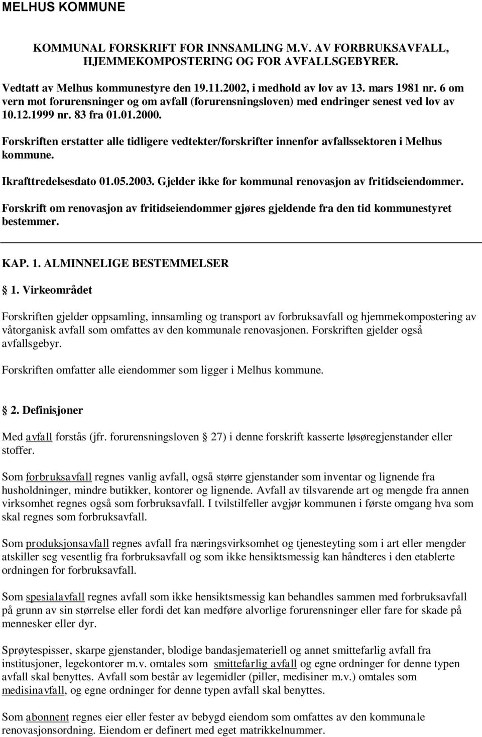 Forskriften erstatter alle tidligere vedtekter/forskrifter innenfor avfallssektoren i Melhus kommune. Ikrafttredelsesdato 01.05.2003. Gjelder ikke for kommunal renovasjon av fritidseiendommer.