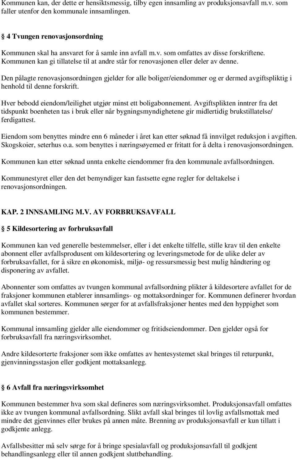 Kommunen kan gi tillatelse til at andre står for renovasjonen eller deler av denne.