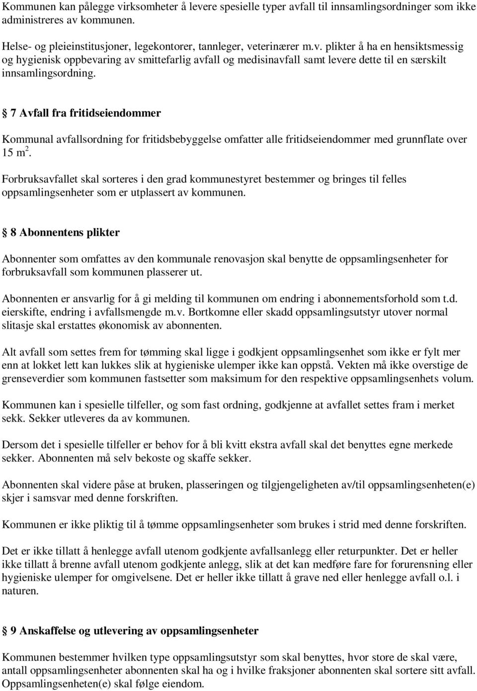 Forbruksavfallet skal sorteres i den grad kommunestyret bestemmer og bringes til felles oppsamlingsenheter som er utplassert av kommunen.