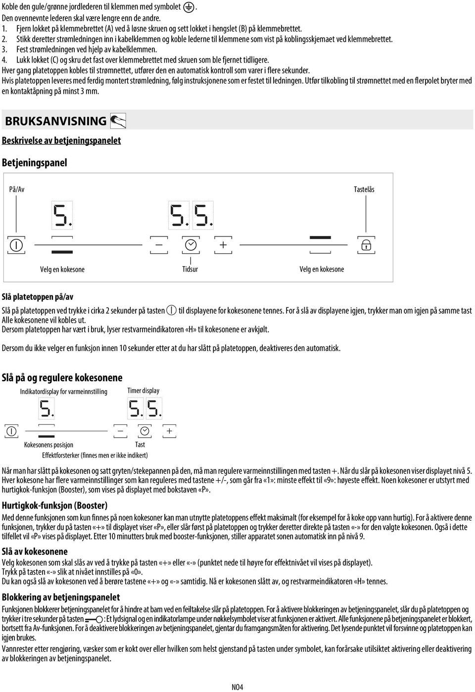 Stikk deretter strømledningen inn i kabelklemmen og koble lederne til klemmene som vist på koblingsskjemaet ved klemmebrettet. 3. Fest strømledningen ved hjelp av kabelklemmen. 4.