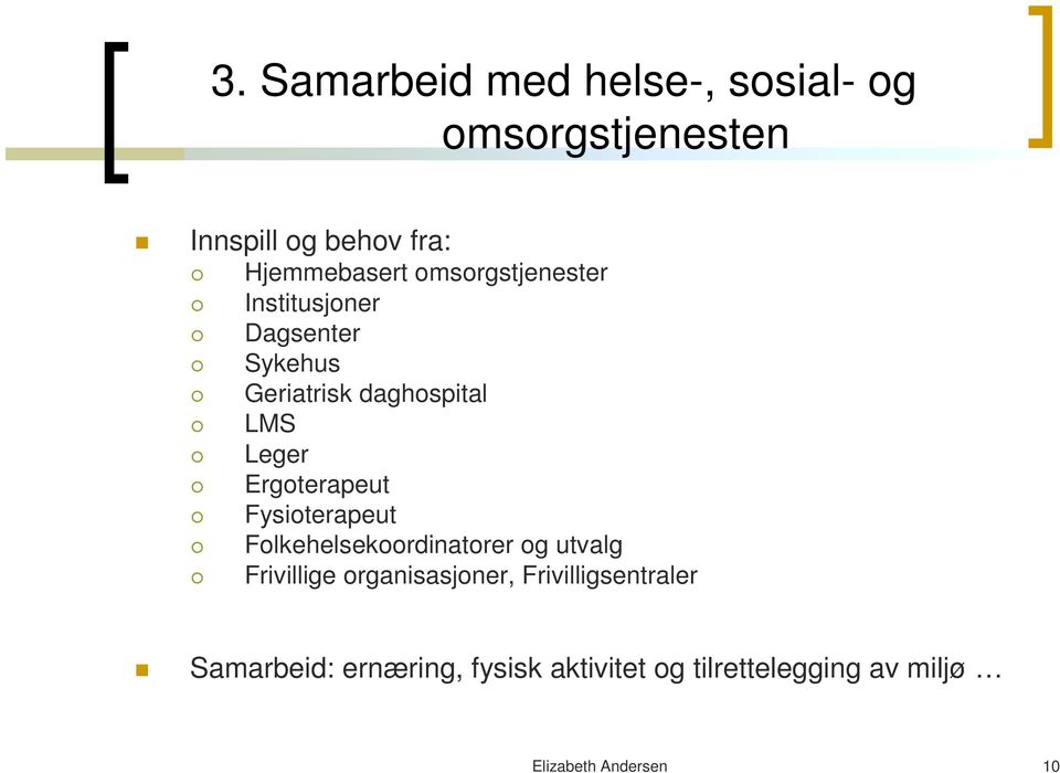 Ergoterapeut Fysioterapeut Folkehelsekoordinatorer og utvalg Frivillige organisasjoner,