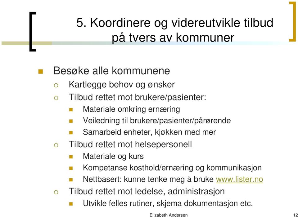 Tilbud rettet mot helsepersonell Materiale og kurs Kompetanse kosthold/ernæring og kommunikasjon Nettbasert: kunne tenke meg å