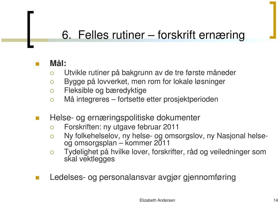 Forskriften: ny utgave februar 2011 Ny folkehelselov, ny helse- og omsorgslov, ny Nasjonal helseog omsorgsplan kommer 2011