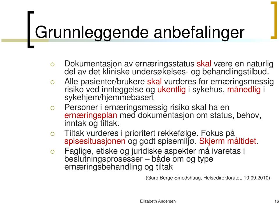 skal ha en ernæringsplan med dokumentasjon om status, behov, inntak og tiltak. Tiltak vurderes i prioritert rekkefølge. Fokus på spisesituasjonen og godt spisemiljø.