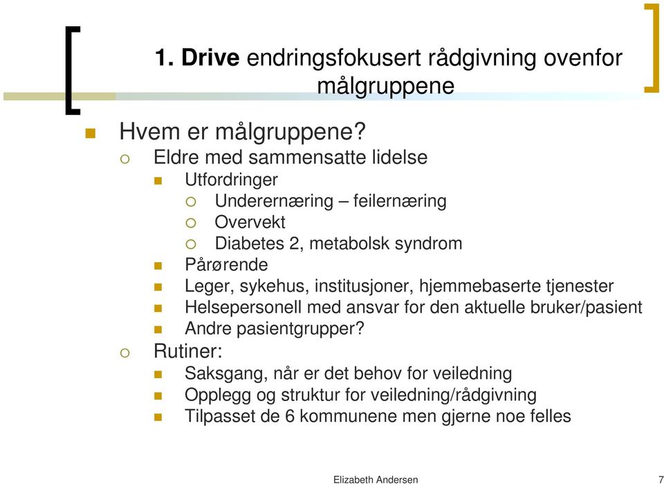 Leger, sykehus, institusjoner, hjemmebaserte tjenester Helsepersonell med ansvar for den aktuelle bruker/pasient Andre