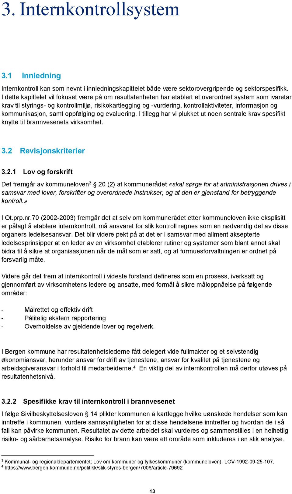 informasjon og kommunikasjon, samt oppfølging og evaluering. I tillegg har vi plukket ut noen sentrale krav spesifikt knytte til brannvesenets virksomhet. 3.2 