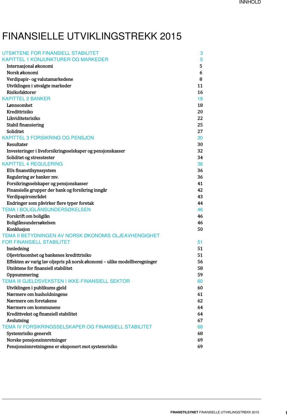 Investeringer i livsforsikringsselskaper og pensjonskasser 32 Soliditet og stresstester 34 KAPITTEL 4 REGULERING 36 EUs finanstilsynssystem 36 Regulering av banker mv.