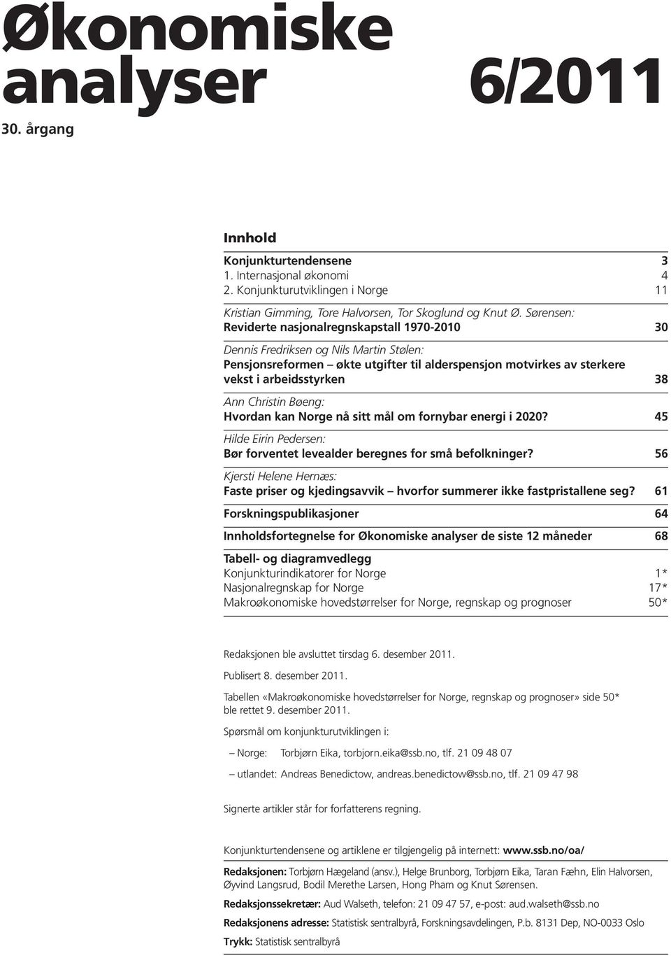 Christin Bøeng: Hvordan kan Norge nå sitt mål om fornybar energi i 2020? 45 Hilde Eirin Pedersen: Bør forventet levealder beregnes for små befolkninger?