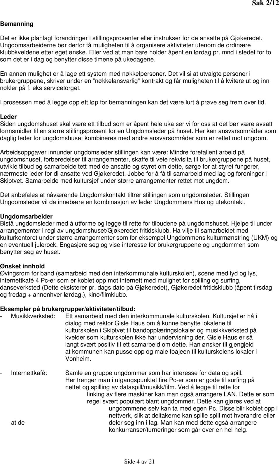 mnd i stedet for to som det er i dag og benytter disse timene på ukedagene. En annen mulighet er å lage ett system med nøkkelpersoner.