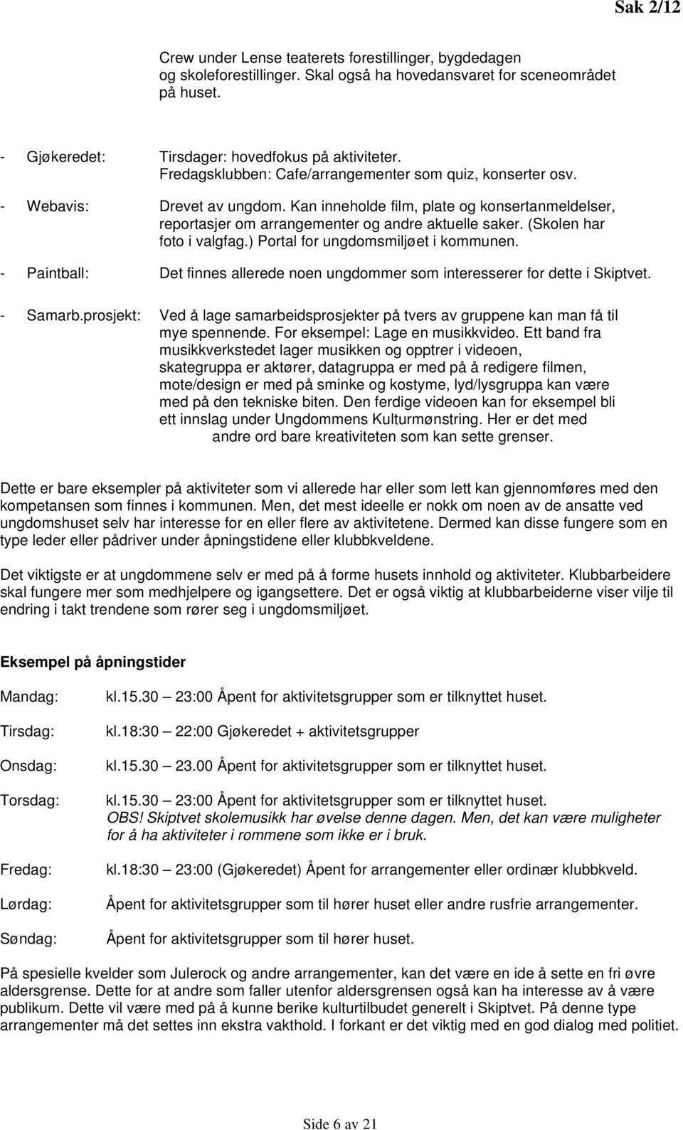 (Skolen har foto i valgfag.) Portal for ungdomsmiljøet i kommunen. - Paintball: Det finnes allerede noen ungdommer som interesserer for dette i Skiptvet. - Samarb.