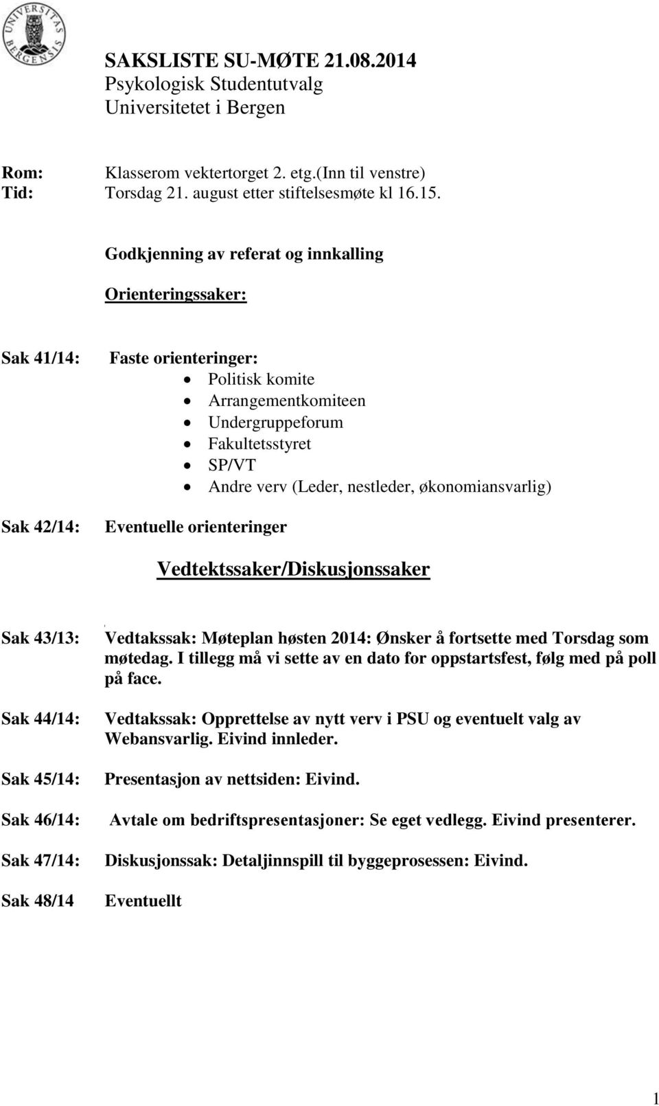 nestleder, økonomiansvarlig) Eventuelle orienteringer Vedtektssaker/Diskusjonssaker Sak 43/13: Sak 44/14: Sak 45/14: Sak 46/14: Sak 47/14: Sak 48/14 Vedtakssak: Møteplan høsten 2014: Ønsker å