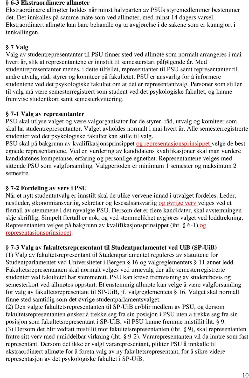 7 Valg Valg av studentrepresentanter til PSU finner sted ved allmøte som normalt arrangeres i mai hvert år, slik at representantene er innstilt til semesterstart påfølgende år.