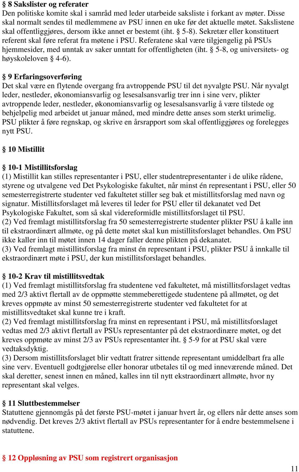 Referatene skal være tilgjengelig på PSUs hjemmesider, med unntak av saker unntatt for offentligheten (iht. 5-8, og universitets- og høyskoleloven 4-6).