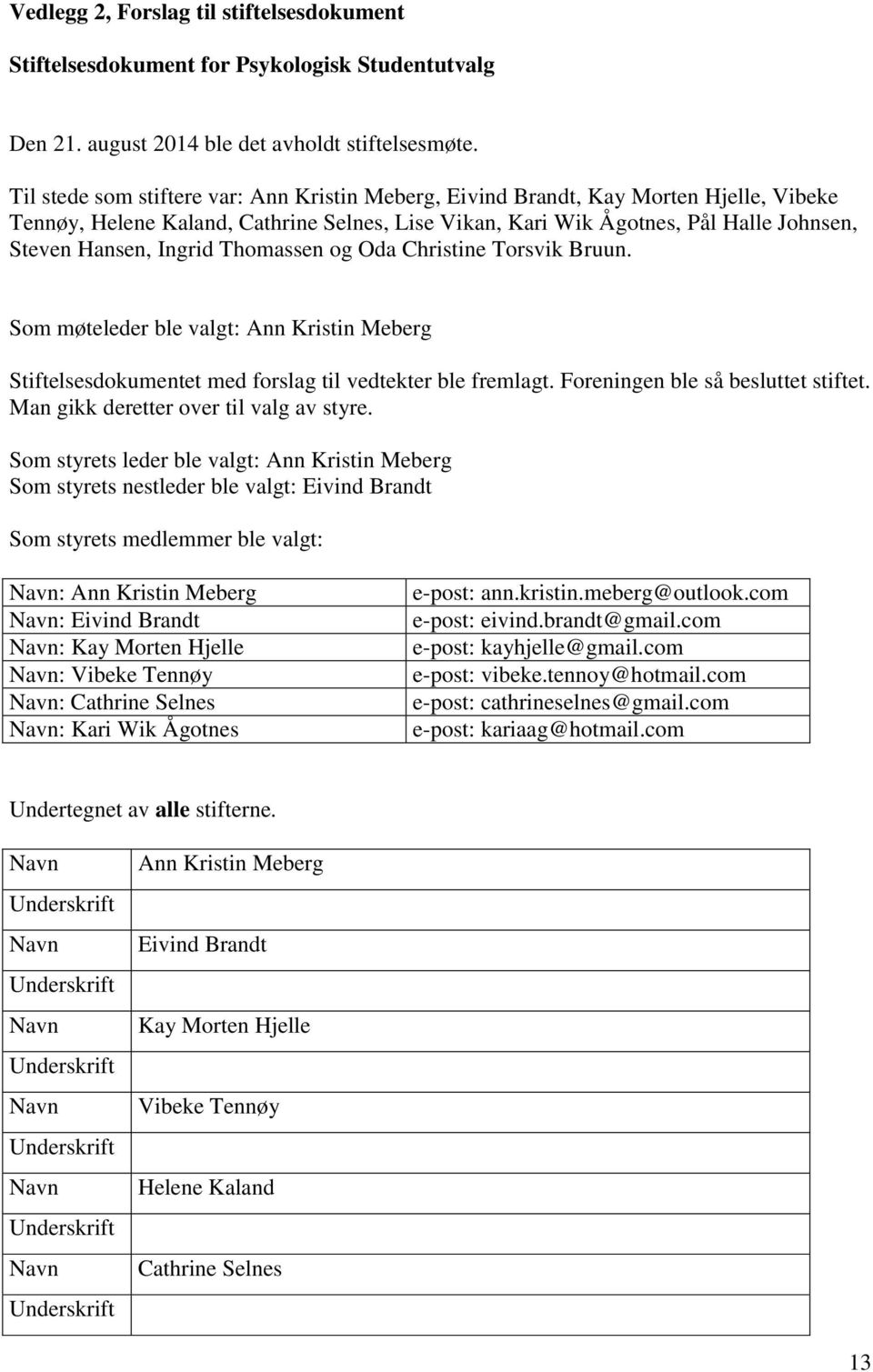 Thomassen og Oda Christine Torsvik Bruun. Som møteleder ble valgt: Ann Kristin Meberg Stiftelsesdokumentet med forslag til vedtekter ble fremlagt. Foreningen ble så besluttet stiftet.