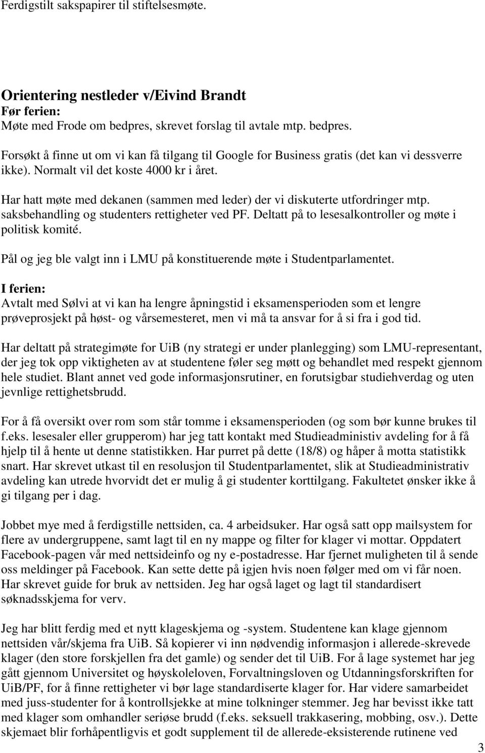 Har hatt møte med dekanen (sammen med leder) der vi diskuterte utfordringer mtp. saksbehandling og studenters rettigheter ved PF. Deltatt på to lesesalkontroller og møte i politisk komité.