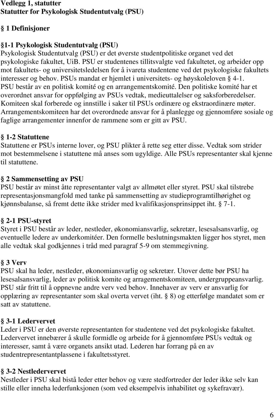 PSU er studentenes tillitsvalgte ved fakultetet, og arbeider opp mot fakultets- og universitetsledelsen for å ivareta studentene ved det psykologiske fakultets interesser og behov.