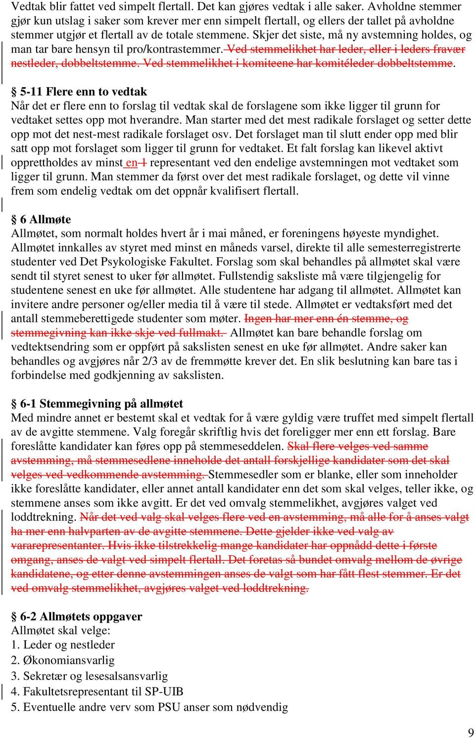 Skjer det siste, må ny avstemning holdes, og man tar bare hensyn til pro/kontrastemmer. Ved stemmelikhet har leder, eller i leders fravær nestleder, dobbeltstemme.