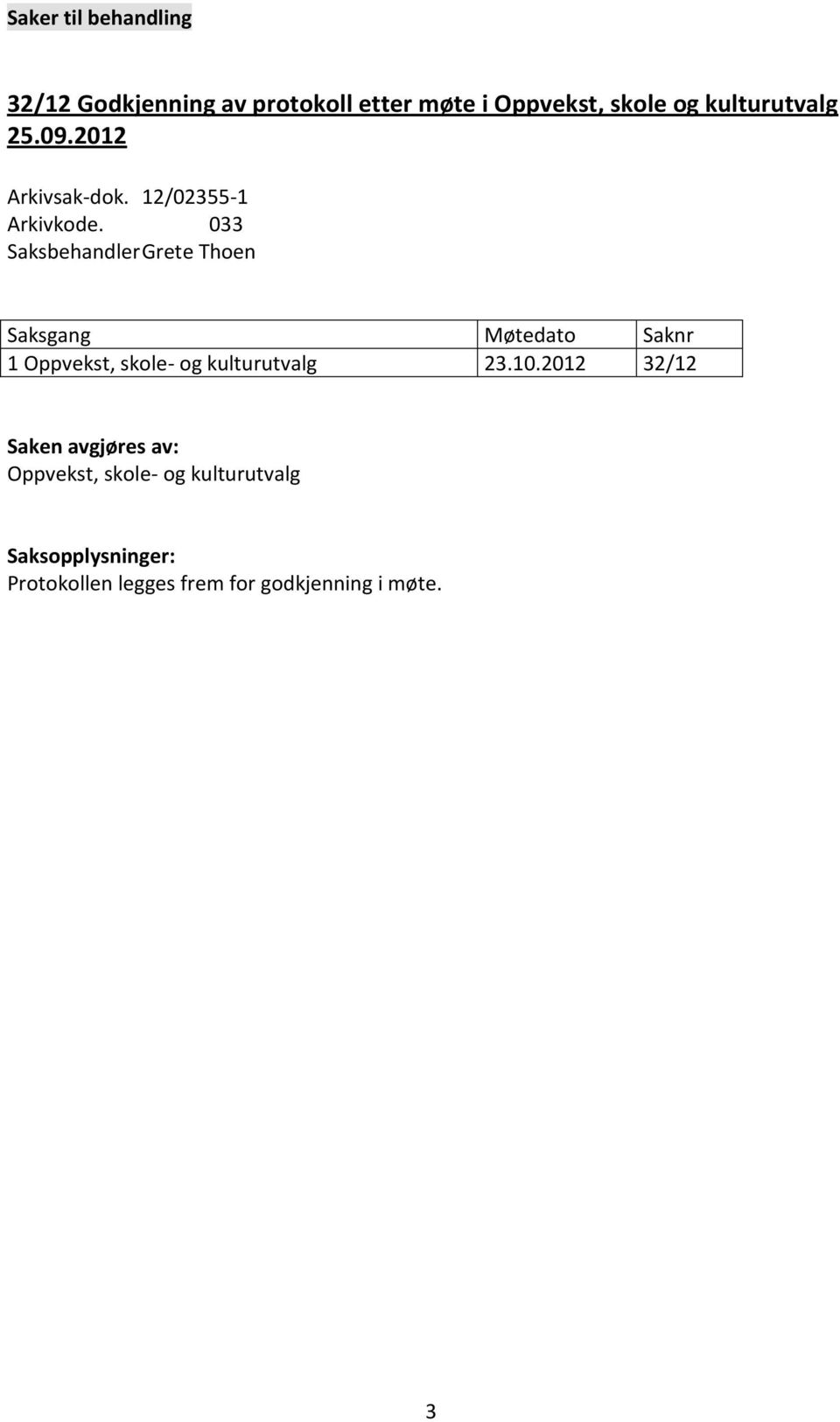 033 Saksbehandler Grete Thoen Saksgang Møtedato Saknr 1 Oppvekst, skole- og kulturutvalg 23.