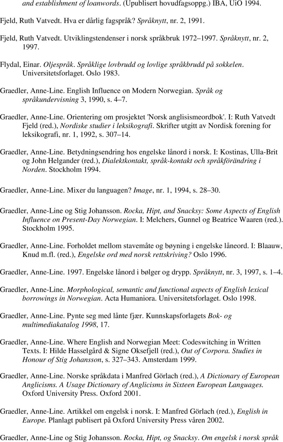Språk og språkundervisning 3, 1990, s. 4 7. Graedler, Anne-Line. Orientering om prosjektet 'Norsk anglisismeordbok'. I: Ruth Vatvedt Fjeld (red.), Nordiske studier i leksikografi.