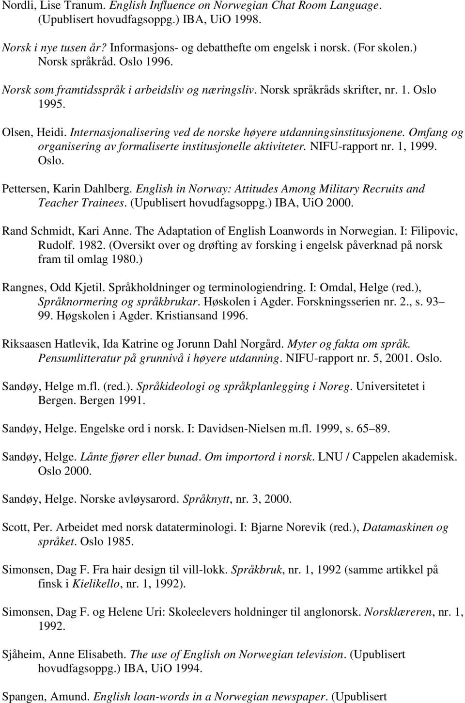 Internasjonalisering ved de norske høyere utdanningsinstitusjonene. Omfang og organisering av formaliserte institusjonelle aktiviteter. NIFU-rapport nr. 1, 1999. Oslo. Pettersen, Karin Dahlberg.