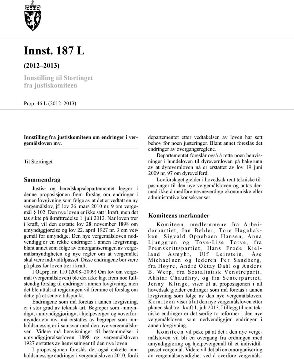 mars 2010 nr. 9 om vergemål 102. Den nye loven er ikke satt i kraft, men det tas sikte på ikrafttredelse 1. juli 2013. Når loven trer i kraft, vil den erstatte lov 28.