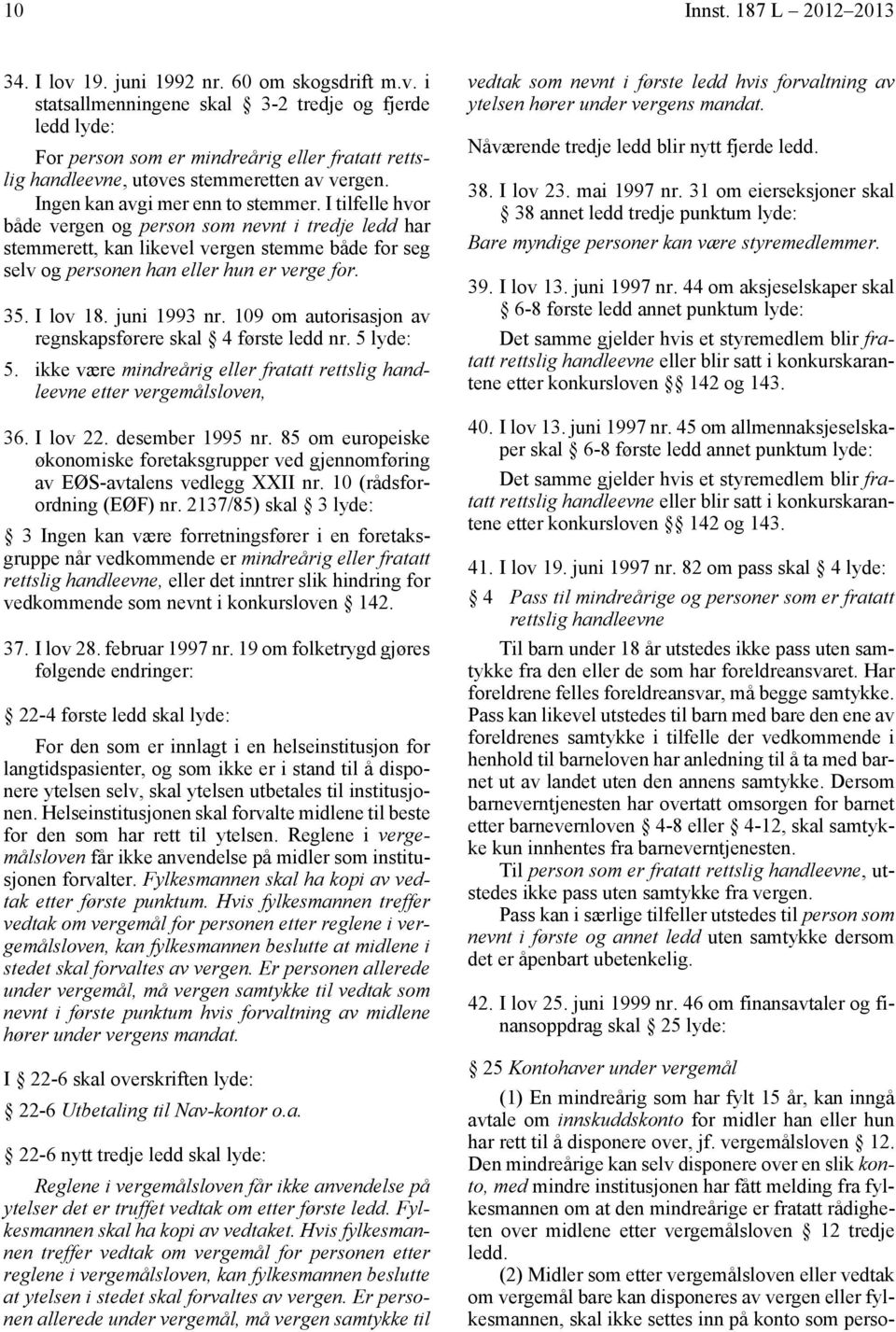 I lov 18. juni 1993 nr. 109 om autorisasjon av regnskapsførere skal 4 første ledd nr. 5 lyde: 5. ikke være mindreårig eller fratatt rettslig handleevne etter vergemålsloven, 36. I lov 22.