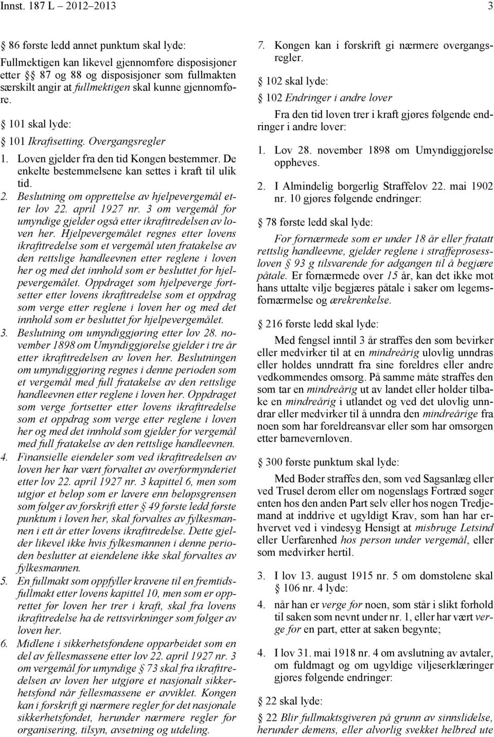 gjennomføre. 101 skal lyde: 101 Ikraftsetting. Overgangsregler 1. Loven gjelder fra den tid Kongen bestemmer. De enkelte bestemmelsene kan settes i kraft til ulik tid. 2.