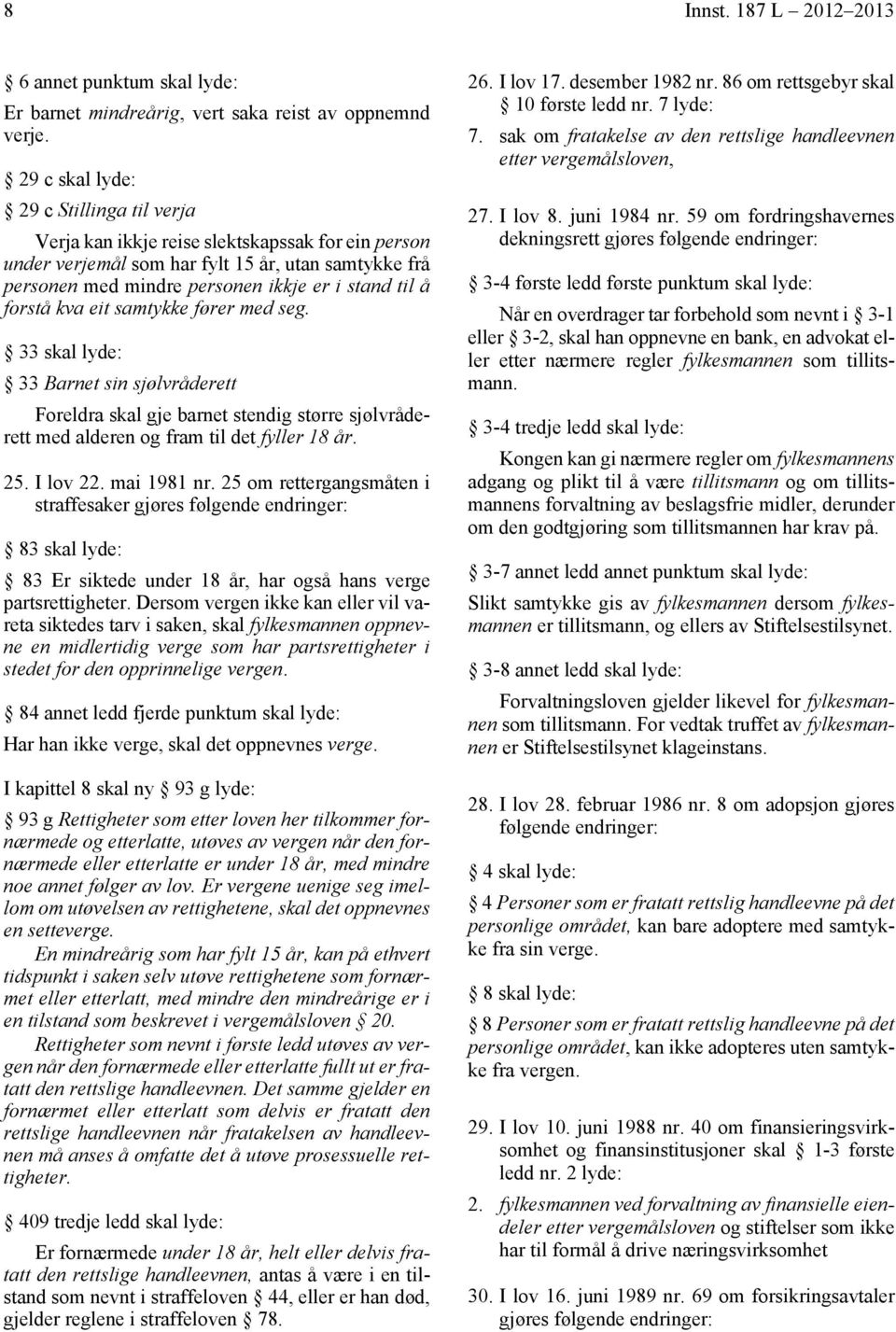 forstå kva eit samtykke fører med seg. 33 skal lyde: 33 Barnet sin sjølvråderett Foreldra skal gje barnet stendig større sjølvråderett med alderen og fram til det fyller 18 år. 25. I lov 22.