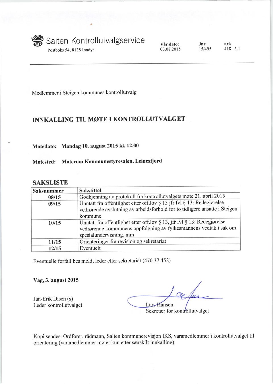 00 Mstested: Msterom Kommunestyresalen, Leinesfjord SAKSLISTE Saksnummer Sakstittel 08/15 Godkienning av protokoll fra kontrollutvalgets mote 21. aprrl2015 09/15 Unntatt fra offentlighet etter off.