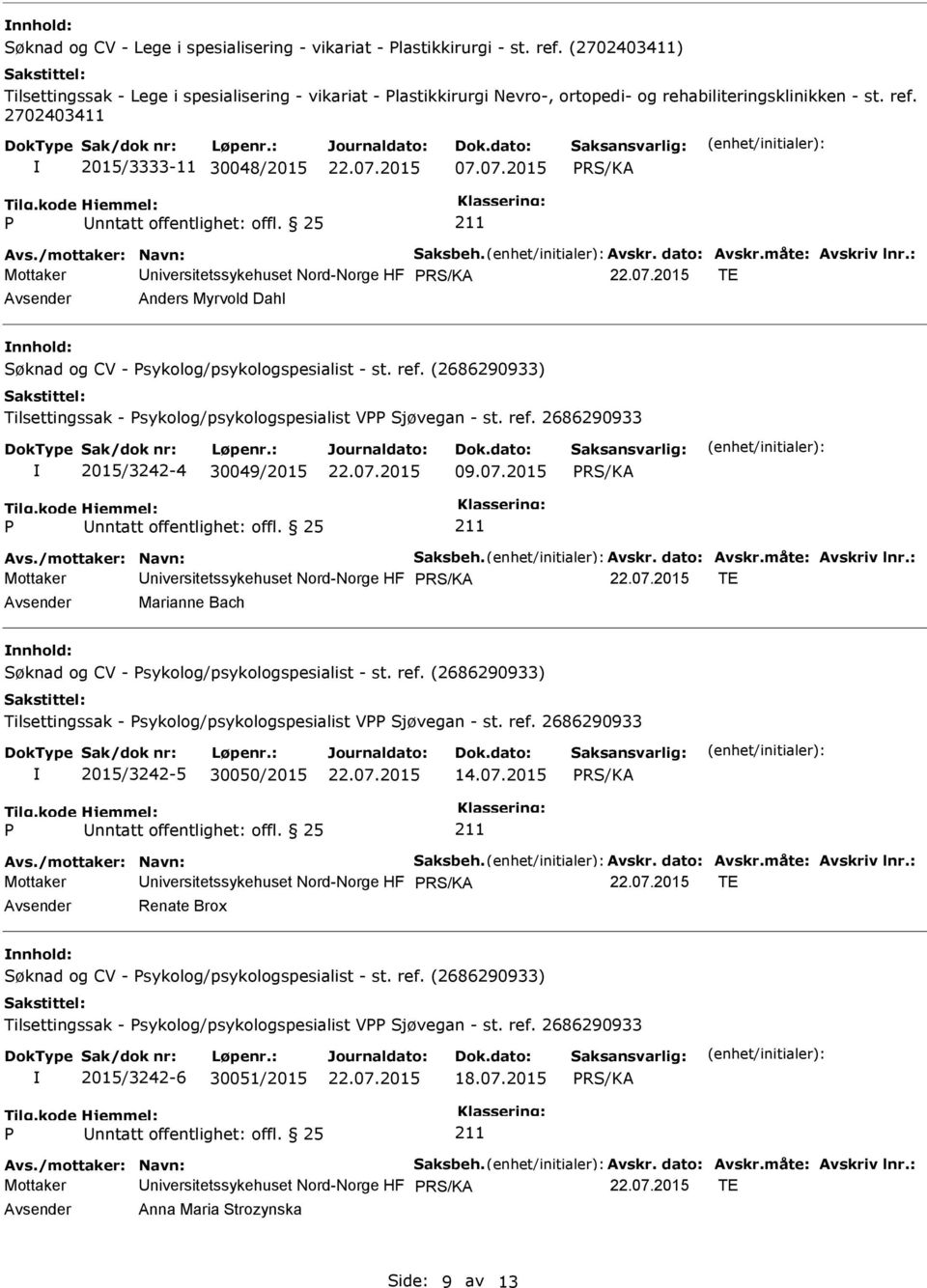 dato: Avskr.måte: Avskriv lnr.: Mottaker niversitetssykehuset Nord-Norge HF TE Anders Myrvold Dahl nnhold: Søknad og CV - sykolog/psykologspesialist - st. ref.