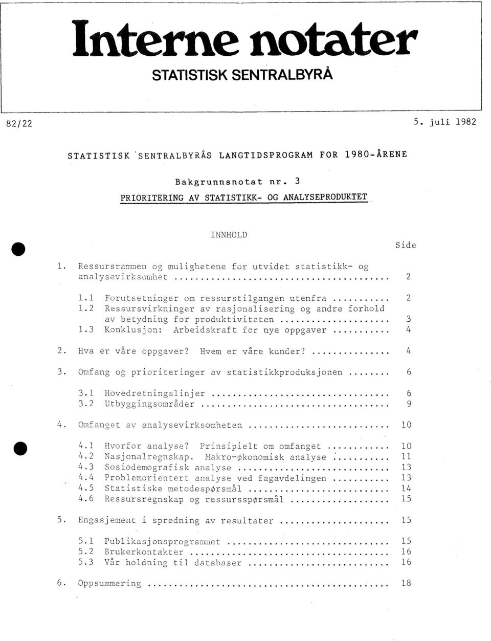 3 Konklusjon: Arbeidskraft for nye oppgaver... 4 2. Hva er vlre oppgaver? Hvem er vare kunder? 4 3. Omfang og prioriteringer av statistikkproduksjonen 6 301 Hovedretningslinjer 6 3.