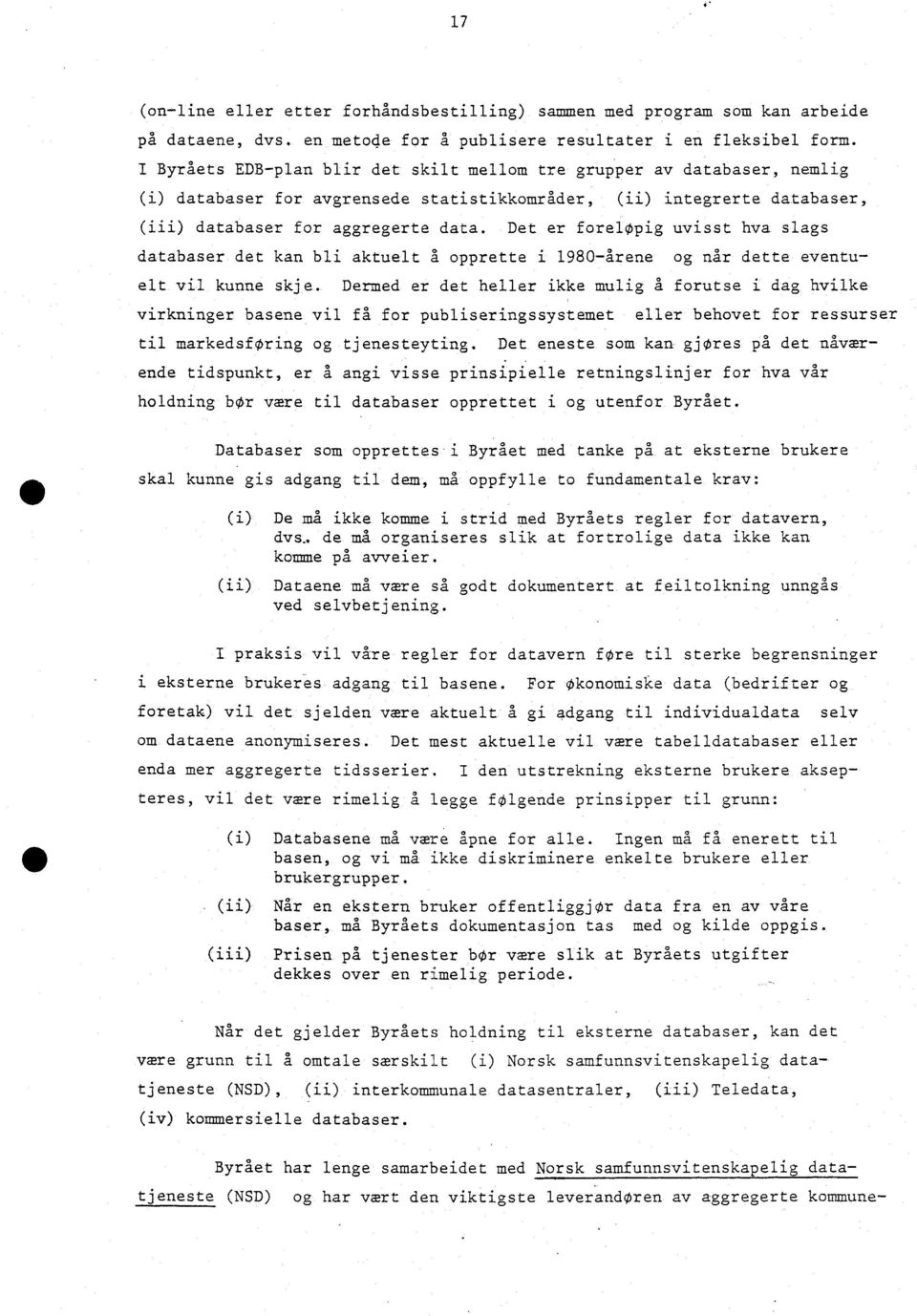 databaser, (iii) databaser for aggregerte data. Det er foreløpig uvisst hva slags databaser det kan bli aktuelt å opprette i l980 -arene og når dette eventuelt vil kunne skje.