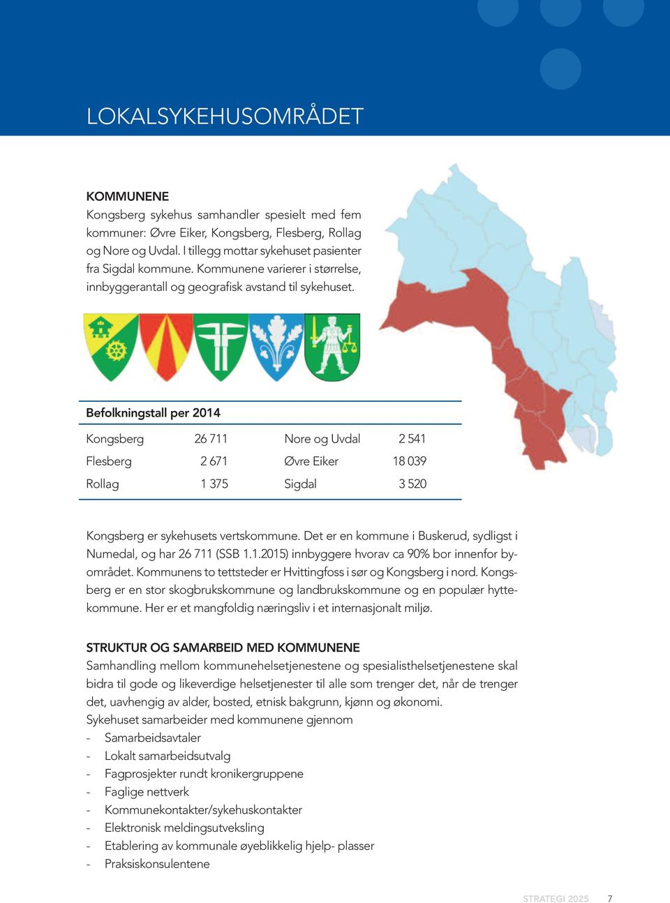 Befolkningstall per 2014 Kongsberg 26 711 Flesberg 2 671 Rollag 1 375 Nore og Uvdal 2 541 Øvre Eiker 18 039 Sigdal 3 520 Kongsberg er sykehusets vertskommune.