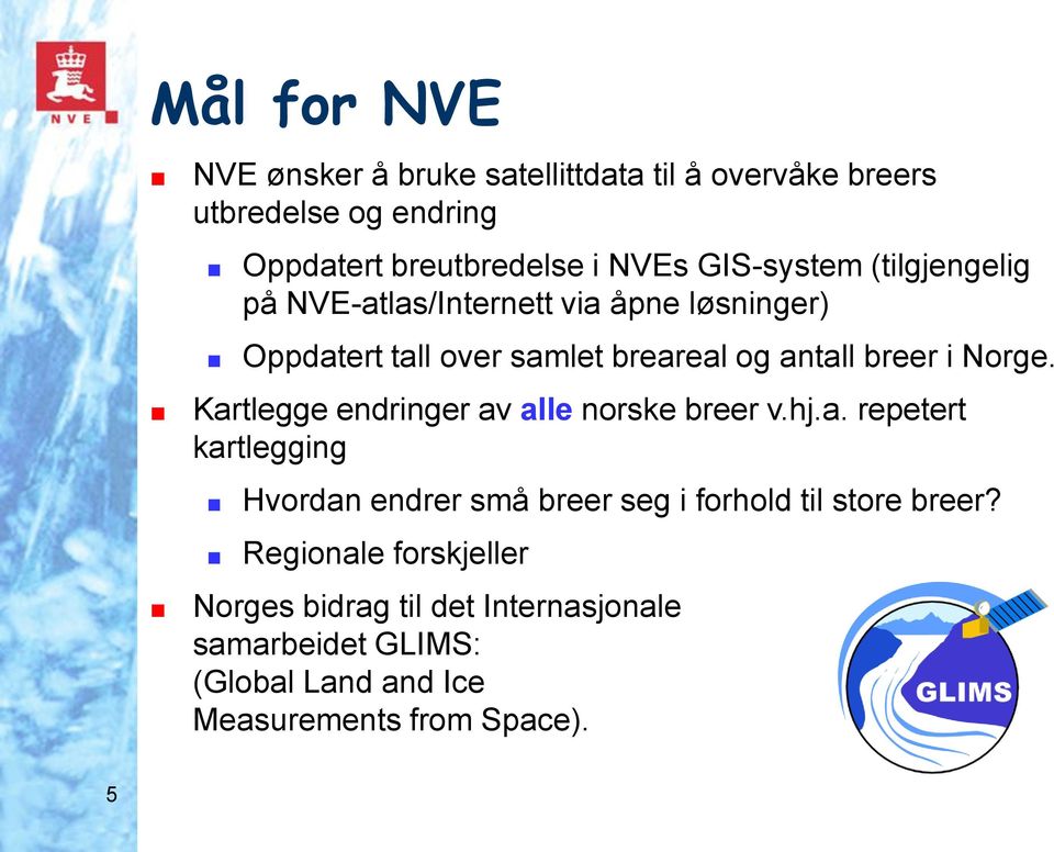 Norge. Kartlegge endringer av alle norske breer v.hj.a. repetert kartlegging Hvordan endrer små breer seg i forhold til store breer?