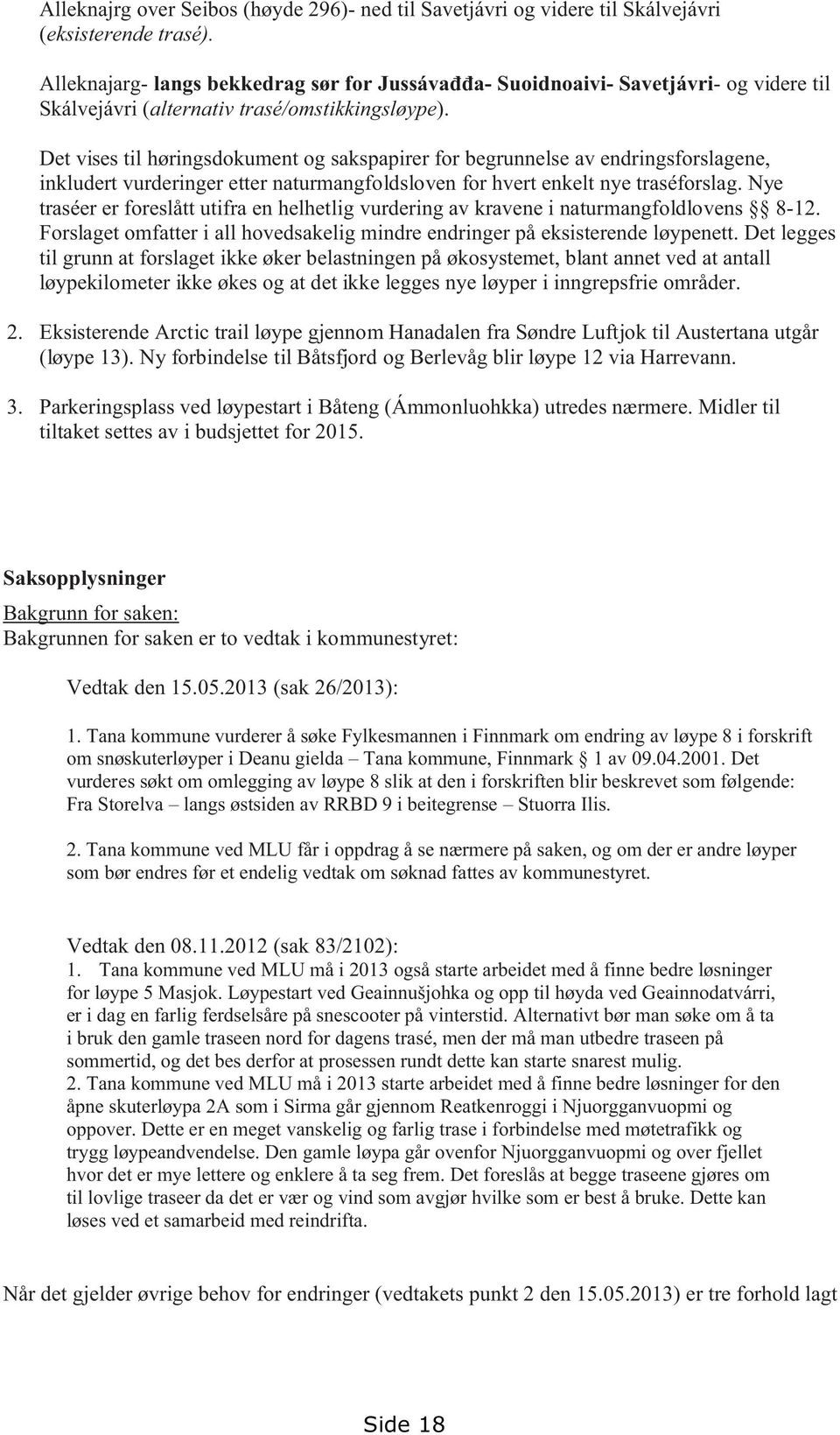 Det vises til høringsdokument og sakspapirer for begrunnelse av endringsforslagene, inkludert vurderinger etter naturmangfoldsloven for hvert enkelt nye traséforslag.