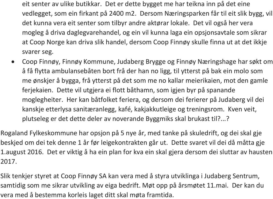 Det vil også her vera mogleg å driva daglegvarehandel, og ein vil kunna laga ein opsjonsavtale som sikrar at Coop Norge kan driva slik handel, dersom Coop Finnøy skulle finna ut at det ikkje svarer