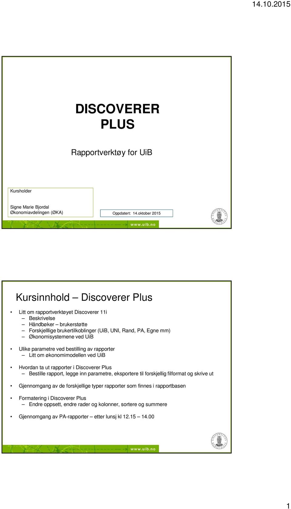 Økonomisystemene ved UiB Ulike parametre ved bestilling av rapporter Litt om økonomimodellen ved UiB Hvordan ta ut rapporter i Discoverer Plus Bestille rapport, legge inn parametre,