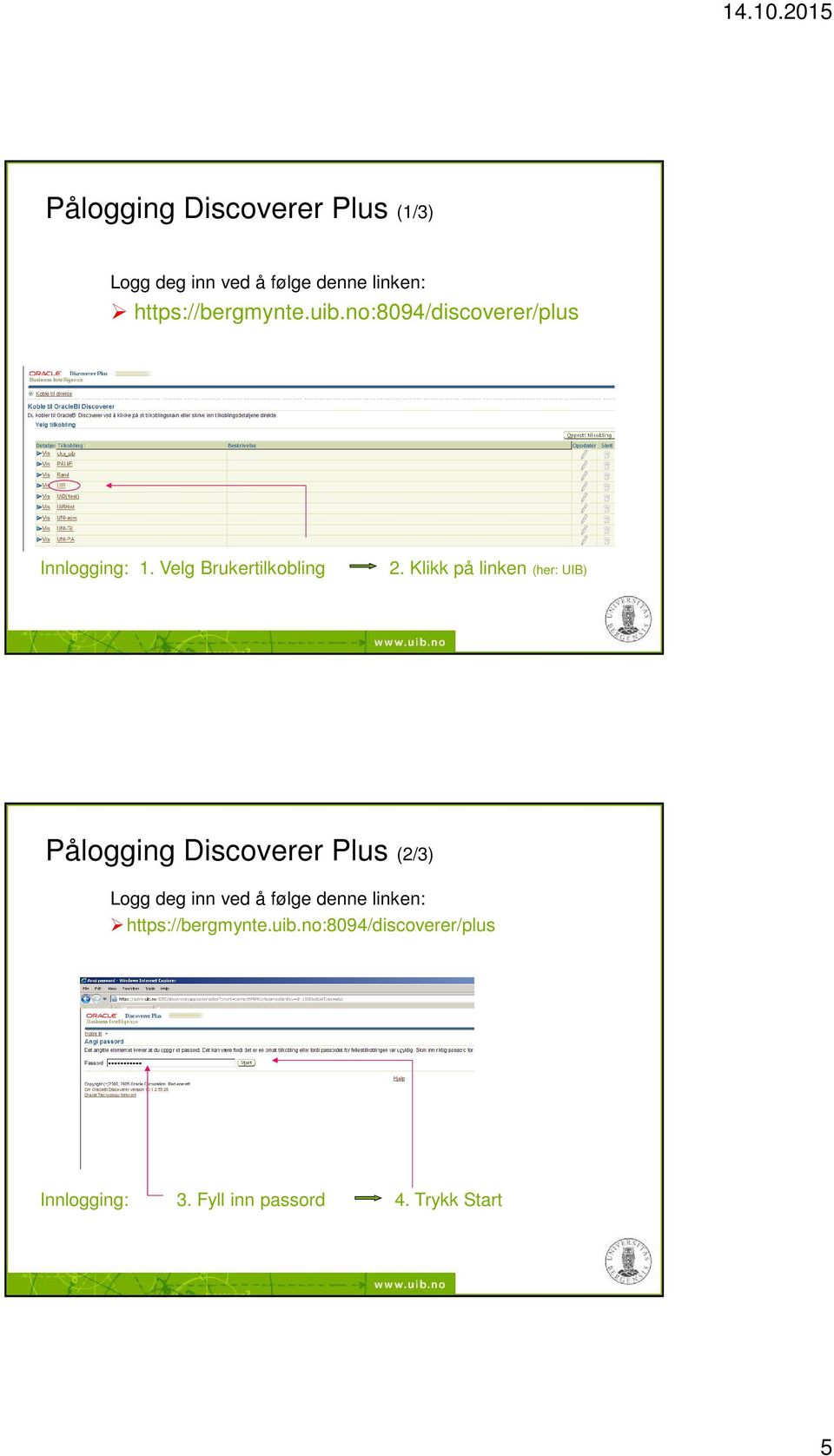 Klikk på linken (her: UIB) Pålogging Discoverer Plus (2/3) Logg deg inn ved å følge