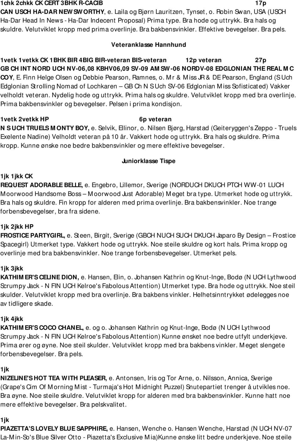 Veteranklasse Hannhund 1vetk 1vetkk CK 1BHK BIR 4BIG BIR-veteran BIS-veteran 12p veteran 27p GB CH INT NORD UCH NV-06,08 KBHV06,09 SV-09 AMSW-06 NORDV-08 EDGLONIAN THE REAL MC COY, E.