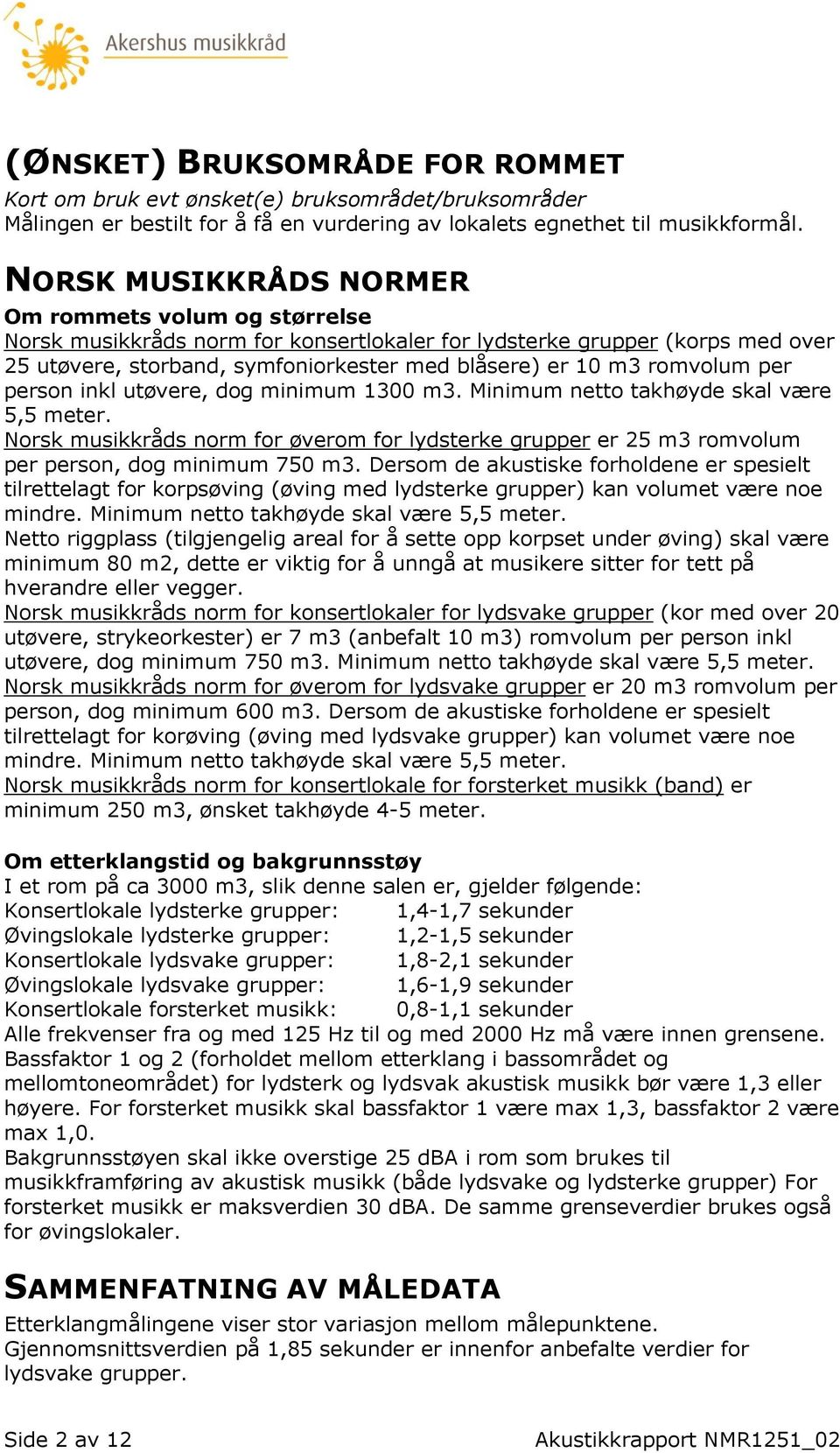 romvolum per person inkl utøvere, dog minimum 1300 m3. Minimum netto takhøyde skal være 5,5 meter.