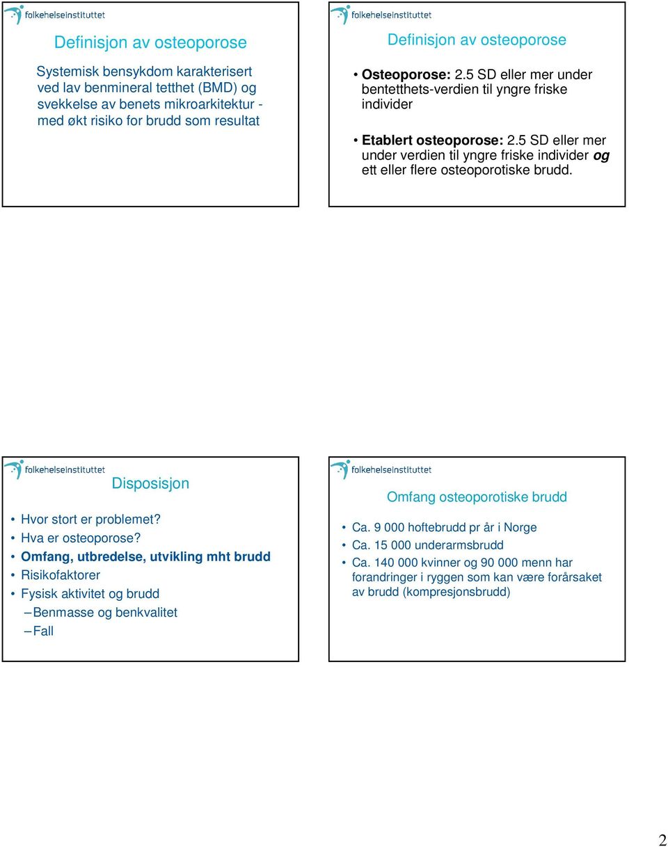 5 SD eller mer under verdien til yngre friske individer og ett eller flere osteoporotiske brudd. Disposisjon Hvor stort er problemet?