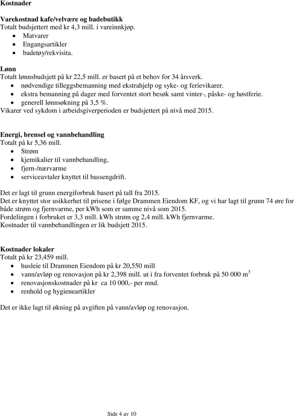 generell lønnsøkning på 3,5 %. Vikarer ved sykdom i arbeidsgiverperioden er budsjettert på nivå med 2015. Energi, brensel og vannbehandling Totalt på kr 5,36 mill.