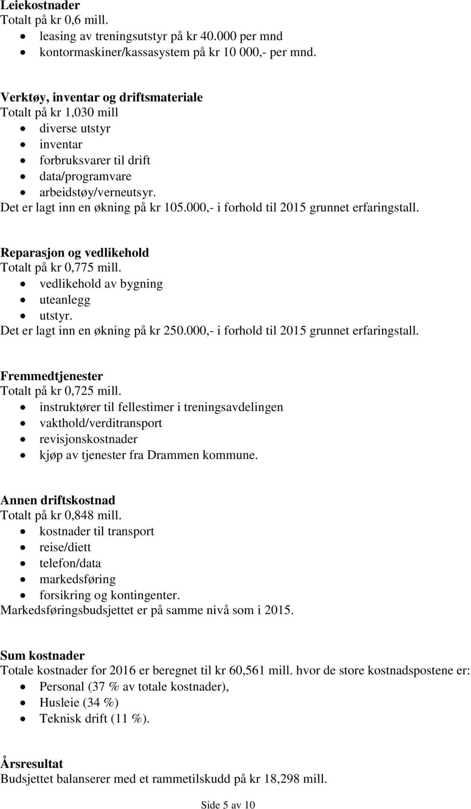 000,- i forhold til 2015 grunnet erfaringstall. Reparasjon og vedlikehold Totalt på kr 0,775 mill. vedlikehold av bygning uteanlegg utstyr. Det er lagt inn en økning på kr 250.