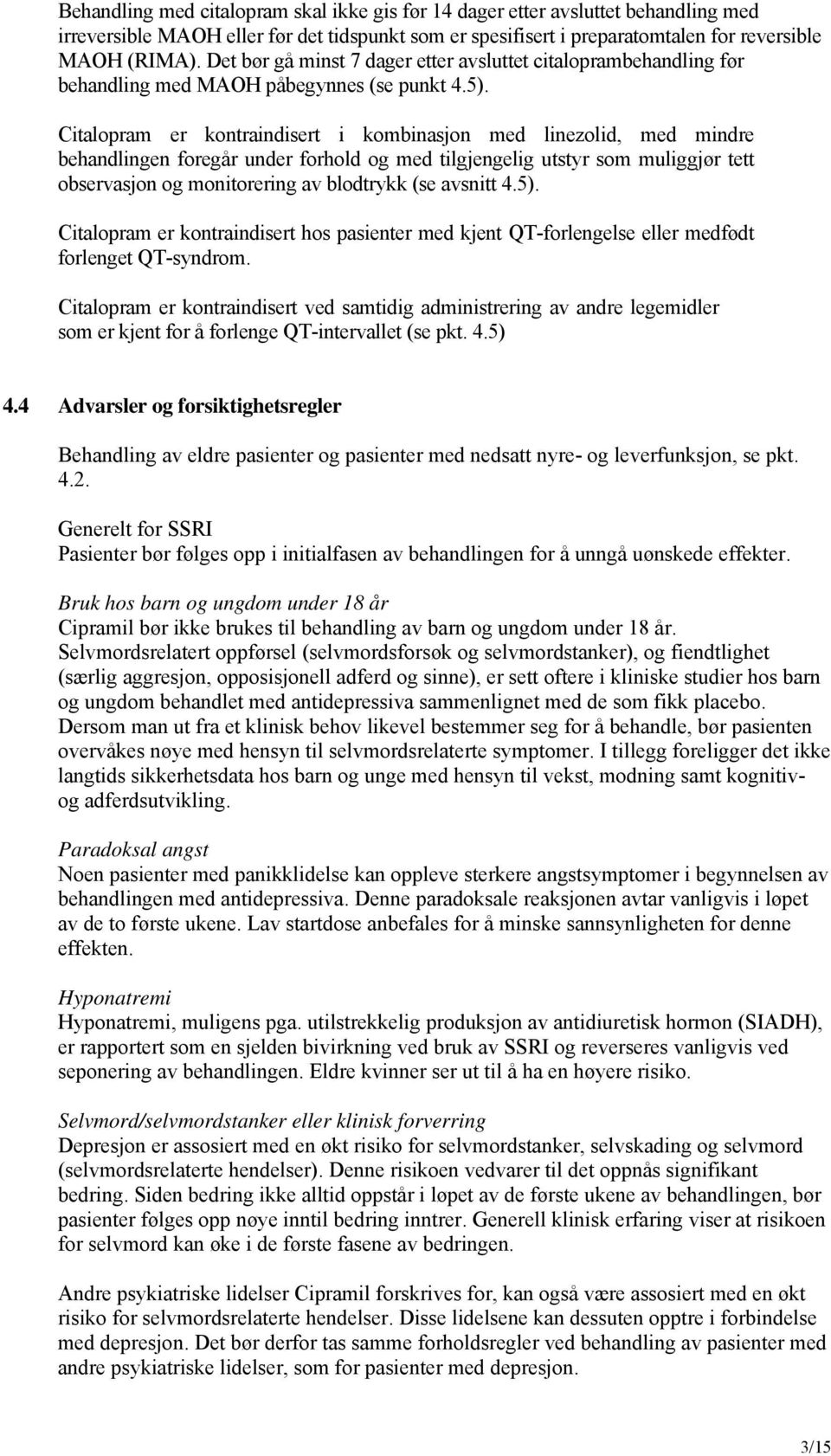 Citalopram er kontraindisert i kombinasjon med linezolid, med mindre behandlingen foregår under forhold og med tilgjengelig utstyr som muliggjør tett observasjon og monitorering av blodtrykk (se